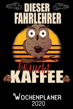 Dieser Fahrlehrer braucht Kaffee - Wochenplaner 2020: DIN A5 Kalender / Terminplaner / Wochenplaner 2020 12 Monate: Januar 2020 bis Dezember 2020 - Jede Woche auf 2 Seiten (German Edition)