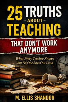 Paperback 25 Truths About Teaching That Don't Work Anymore: 25 Truths About Teaching That Don't Work Anymore Book