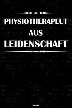 Physiotherapeut aus Leidenschaft Notizbuch: Physiotherapeut Journal DIN A5 liniert 120 Seiten Geschenk (German Edition)