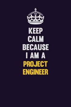 Paperback Keep Calm Because I Am A Project Engineer: Motivational and inspirational career blank lined gift notebook with matte finish Book