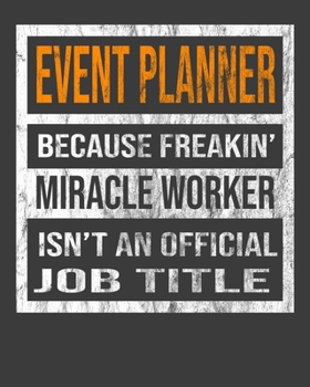 Event Planner Because Freakin' Miracle Worker Is Not An Official Job Title: 2020 Calendar Day to Day Planner Dated Journal Notebook Diary 8" x 10" 110  Pages Clean Detailed Book