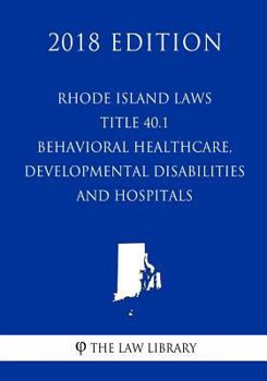 Paperback Rhode Island Laws - Title 40.1 - Behavioral Healthcare, Developmental Disabilities and Hospitals (2018 Edition) Book