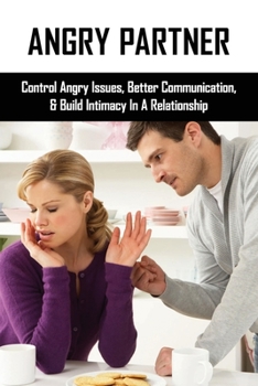 Paperback Angry Partner: Control Angry Issues, Better Communication, & Build Intimacy In A Relationship: Depression And Anger Outbursts Book