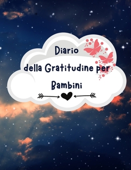 Diario della Gratitudine per Bambini: Semplice Diario per Insegnare ai Bambini a Praticare la Gratitudine e la Consapevolezza in Modo Divertente e Veloce- 100 Pagine