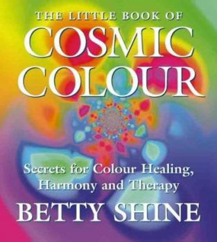 Paperback The Little Book of Cosmic Colour: Secrets for Colour Healing, Harmony and Therapy Book
