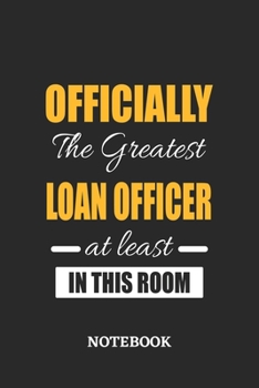 Officially the Greatest Loan Officer at least in this room Notebook: 6x9 inches - 110 ruled, lined pages • Greatest Passionate Office Job Journal Utility • Gift, Present Idea