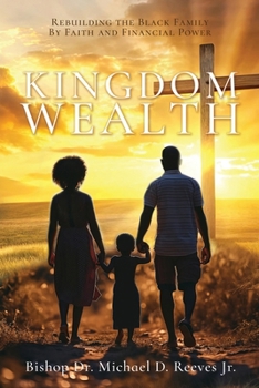 Kingdom Wealth: Rebuilding the Black Family By Faith and Financial Power
