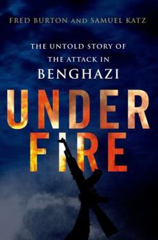 Hardcover Under Fire: The Untold Story of the Attack in Benghazi: The Untold Story of the Attack in Benghazi Book