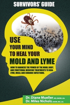 Paperback Use Your Mind to Heal Your Mold and Lyme: A Survivor's Guide Book