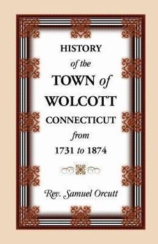 Paperback History of the Town of Wolcott, Connecticut, from 1731 to 1874, with an Account of the Centernary Meeting, September 10th and 11th, 1873; And with the Book