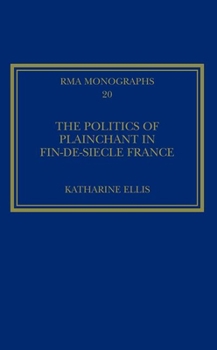 Hardcover The Politics of Plainchant in fin-de-siècle France Book