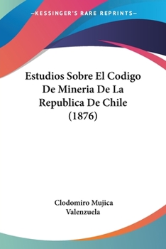 Paperback Estudios Sobre El Codigo De Mineria De La Republica De Chile (1876) [Spanish] Book