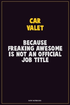 Car Valet, Because Freaking Awesome Is Not An Official Job Title: Career Motivational Quotes 6x9 120 Pages Blank Lined Notebook Journal