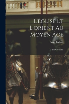 Paperback L'église Et L'orient Au Moyen Âge: Les Croisades [French] Book