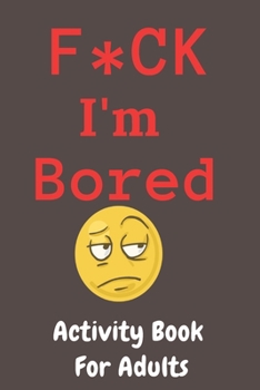 Paperback F*CK I'm Bored: Activity Book for Adults Book