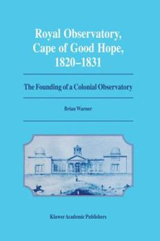 Hardcover Royal Observatory, Cape of Good Hope 1820-1831: The Founding of a Colonial Observatory Incorporating a Biography of Fearon Fallows Book