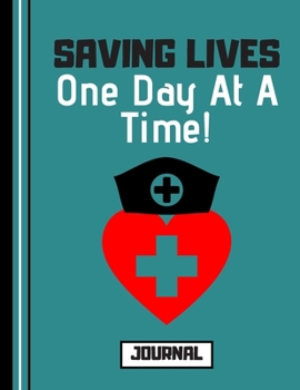 Saving Lives One Day At a Time  (JOURNAL): Nurse Carer Quote Print Novelty Gift: Nursing Journal for Teens, Women, Medical Students, Carers