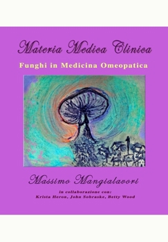 Funghi in Medicina Omeopatica: Materia Medica Clinica - Volume 2 (Materia Medica Clinica del Dott. Massimo Mangialavori)