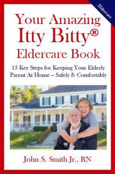 Paperback Your Amazing Itty Bitty Eldercare Book: 15 Key Steps for Keeping Your Elderly Parent at Home - Safely and Comfortably Book