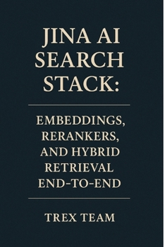Paperback Jina AI Search Stack: Embeddings, Rerankers, and Hybrid Retrieval End-to-End Book
