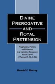 Divine Prerogative and Royal Pretension: Pragmatics, Poetics and Polemics in a Narrative Sequence About David (2 Samuel 5.17-7:29) (Jsot Supplement Series, 264)