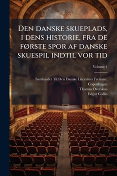 Den danske skueplads, i dens historie, fra de fÃ, rste spor af danske skuespil indtil vor tid (Danish Edition)
