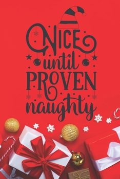 Nice Until Proven Naughty: Blank Lined Journal to Write in, 120 Pages ( 6"x 9" ) Funny Christmas Themed Notebook Diary, Perfect Stocking Filler for ... Women, Red Xmas decorations Cover, Ideal Gift