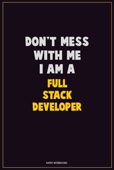 Paperback Don't Mess With Me, I Am A Full Stack Developer: Career Motivational Quotes 6x9 120 Pages Blank Lined Notebook Journal Book