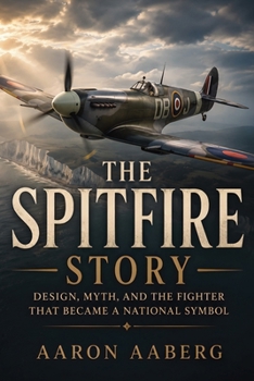 Paperback The Spitfire Story: Design, Myth, and the Fighter That Became a National Symbol Book