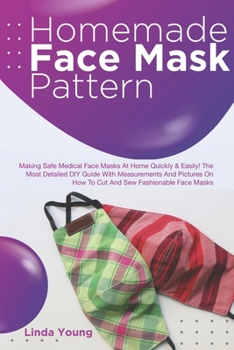 Paperback Homemade Face Mask Pattern: Making Safe Medical Face Masks At Home Quickly & Easily! The Most Detailed DIY Guide With Measurements And Pictures On Book