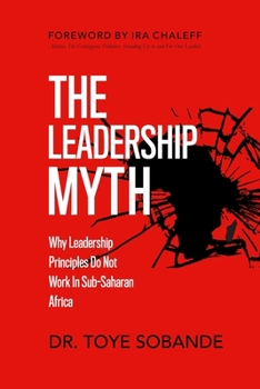 Paperback The Leadership Myth: Why Leadership Principles Do Not Work in Sub-Saharan Africa Book