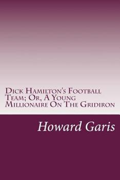Dick Hamilton's Football Team, or, A Young Millionaire on the Gridiron - Book #4 of the Dick Hamilton