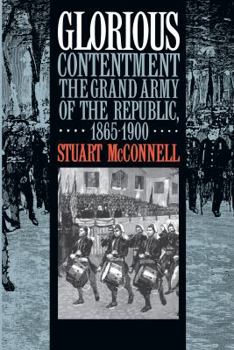 Glorious Contentment: The Grand Army of the Republic, 1865-1900 - Book  of the Civil War America