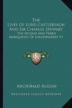 Paperback The Lives Of Lord Castlereagh And Sir Charles Stewart: The Second And Third Marquesses Of Londonderry V1 Book