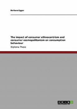 Paperback The impact of consumer ethnocentrism and consumer cosmopolitanism on consumption behaviour Book