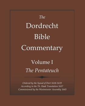 Paperback The Dordrecht Bible Commentary: Volume I: The Pentateuch: Ordered by The Synod of Dort 1618-1619 According to the Th. Haak Translation 1657 Commission Book