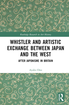 Whistler and Artistic Exchange Between Japan and the West: After Japonisme in Britain
