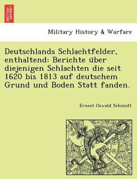 Paperback Deutschlands Schlachtfelder, Enthaltend: Berichte U Ber Diejenigen Schlachten Die Seit 1620 Bis 1813 Auf Deutschem Grund Und Boden Statt Fanden. [German] Book