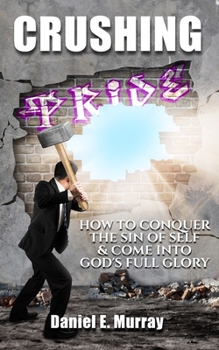 Paperback Crushing Pride: How to Conquer the Sin of Self & Come Into God's Full Glory Book