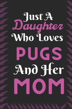 Paperback Just A Daughter Who Loves Pugs & her Mom: Best Gift for Pugs Lovers, 6x9 inch 100 Pages Christmas & Birthday Gift / Journal / Notebook / Diary Book