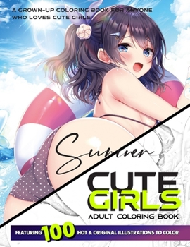 CUTE GIRLS ADULT COLORING BOOK: Coloring Book of Sexy Women and Hot Girls for Men, Summer Beautiful Fun Female illustration, Cartoons and Relaxing Manga, Princesses and Breathtaking Fantasy Girls
