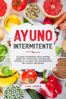 Paperback Ayuno Intermitente: La guía completa para perder peso sin renuncias, incluyendo recetas y un plan de alimentación de cuatro semanas. [Spanish] Book