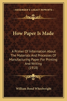 How Paper Is Made: A Primer Of Information About The Materials And Processes Of Manufacturing Paper For Printing And Writing (1918)