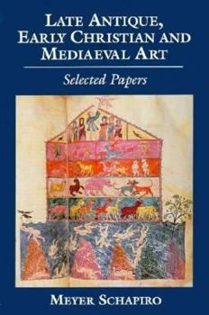 Late Antique, Early Christian and Medieval Art: Selected Papers (Schapiro, Meyer Selected Papers)