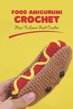Food Amigurumi Crochet: How To Learn Food Crochet: Amigurumi Food Crochet Pattern