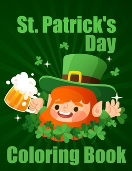 St. Patrick's Day Coloring Book: Cute Saint Patrick Day Coloring Books for All Ages. A Fun and Educational 50 Irish Blessings, Leprechauns, Rainbows,