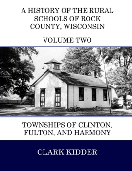 Paperback A History of the Rural Schools of Rock County, Wisconsin: Townships of Clinton, Fulton, and Harmony Book