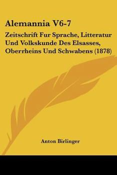 Paperback Alemannia V6-7: Zeitschrift Fur Sprache, Litteratur Und Volkskunde Des Elsasses, Oberrheins Und Schwabens (1878) [German] Book