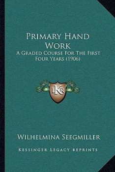 Paperback Primary Hand Work: A Graded Course For The First Four Years (1906) Book