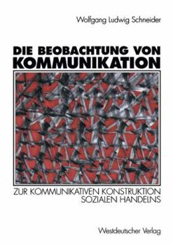 Paperback Die Beobachtung Von Kommunikation: Zur Kommunikativen Konstruktion Sozialen Handelns [German] Book